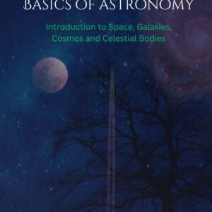 Basics of Astronomy: Introduction to Space, Galaxies, Cosmos and Celestial Bodies