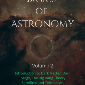 Basics of Astronomy Volume 2: Introduction to Dark Matter, Dark Energy, The Big Bang Theory, Satellites and Telescopes